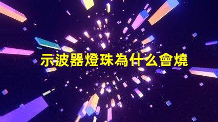 示波器燈珠為什么會燒掉