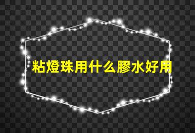 粘燈珠用什么膠水好用呢