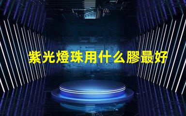 紫光燈珠用什么膠最好