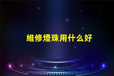 維修燈珠用什么好