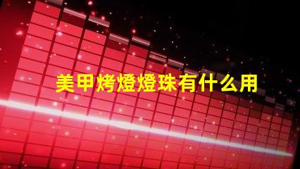 美甲烤燈燈珠有什么用