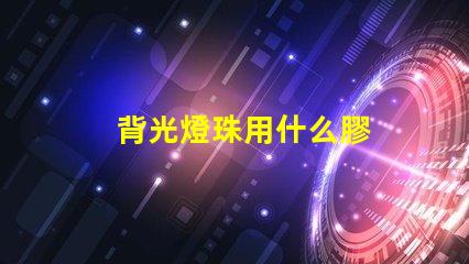 背光燈珠用什么膠