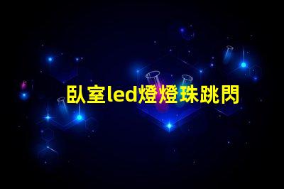 臥室led燈燈珠跳閃