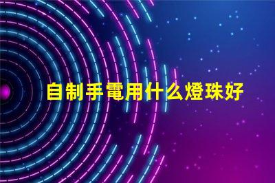 自制手電用什么燈珠好