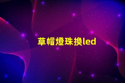 草帽燈珠換led