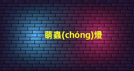 萌蟲(chóng)燈用的什么燈珠