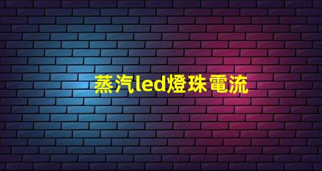 蒸汽led燈珠電流