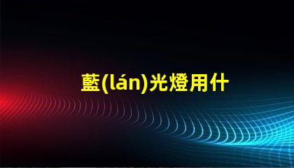 藍(lán)光燈用什么燈珠最好