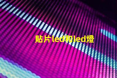 貼片led和led燈珠的區(qū)別有什么
