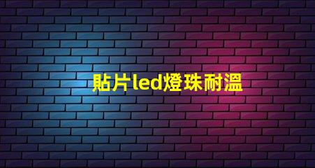 貼片led燈珠耐溫