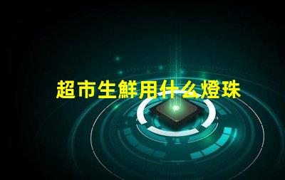 超市生鮮用什么燈珠