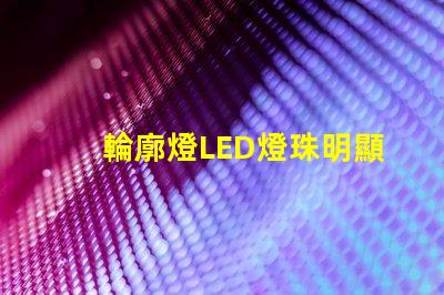輪廓燈LED燈珠明顯