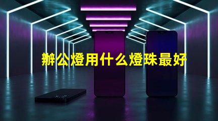 辦公燈用什么燈珠最好