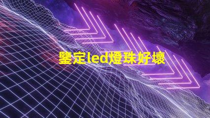 鑒定led燈珠好壞