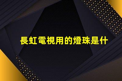 長虹電視用的燈珠是什么光