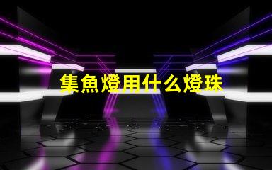 集魚燈用什么燈珠
