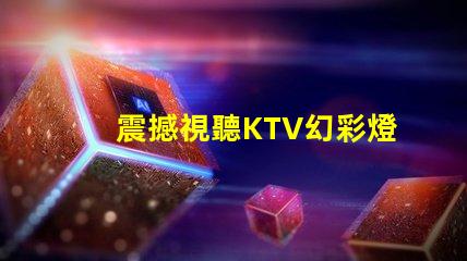 震撼視聽KTV幻彩燈珠打造絢麗炫酷舞臺
