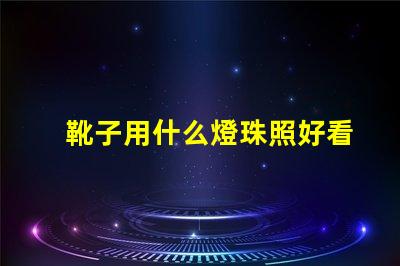 靴子用什么燈珠照好看