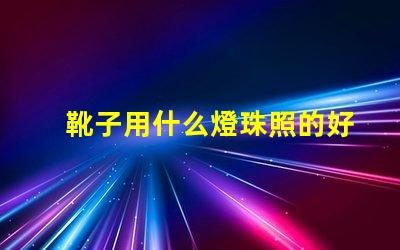 靴子用什么燈珠照的好