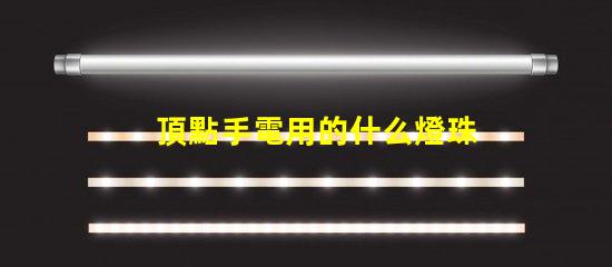 頂點手電用的什么燈珠