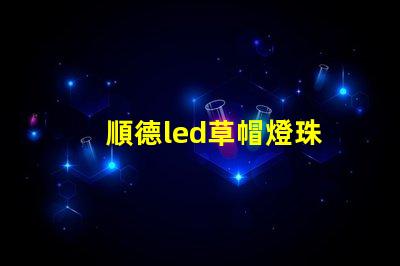 順德led草帽燈珠