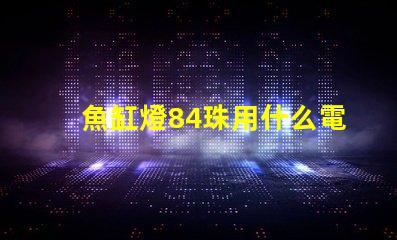 魚缸燈84珠用什么電源