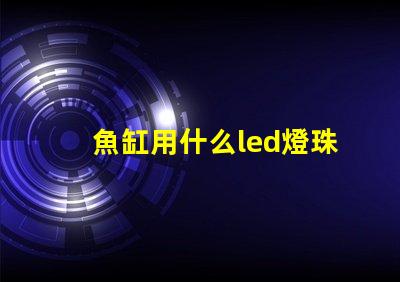 魚缸用什么led燈珠