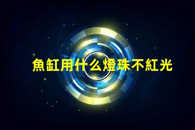 魚缸用什么燈珠不紅光好看