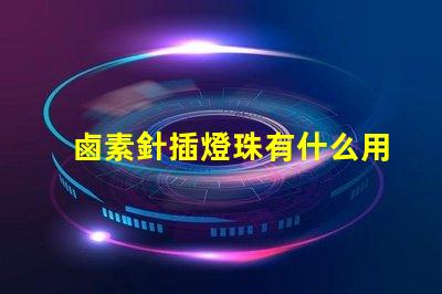鹵素針插燈珠有什么用