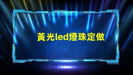 黃光led燈珠定做