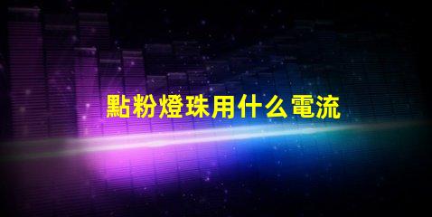 點粉燈珠用什么電流
